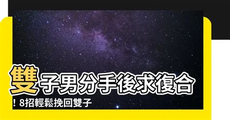 雙子男回頭|雙子男分手會回頭嗎？徹底解析雙子座男性的情感特徵與回頭機率